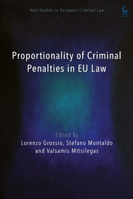 Proportionality of Criminal Penalties in EU Law by Grossio, Lorenzo