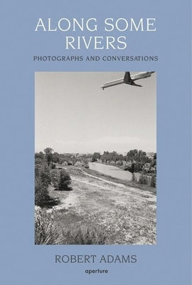 Robert Adams: Along Some Rivers: Photographs and Conversations by Adams, Robert