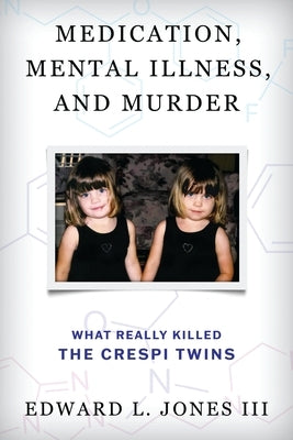Medication, Mental Illness, and Murder: What Really Killed the Crespi Twins by Jones, Edward L., III