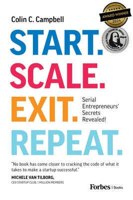 Start. Scale. Exit. Repeat.: Serial Entrepreneurs' Secrets Revealed! by Campbell, Colin C.