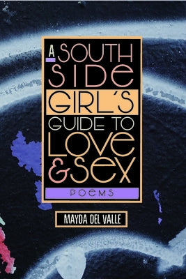South Side Girl's Guide to Love & Sex: Poems by del Valle, Mayda