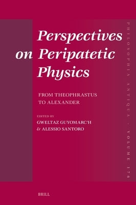 Perspectives on Peripatetic Physics: From Theophrastus to Alexander by Guyomarc'h, Gweltaz