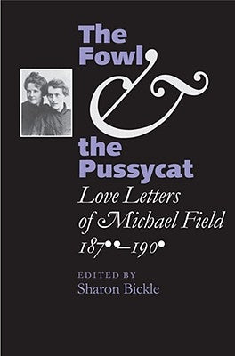 The Fowl and the Pussycat: Love Letters of Michael Field, 1876-1909 by Field, Michael