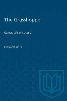 The Grasshopper: Games, Life and Utopia by Suits, Bernard