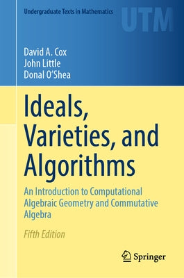 Ideals, Varieties, and Algorithms: An Introduction to Computational Algebraic Geometry and Commutative Algebra by Cox, David a.