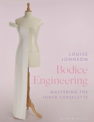 Bodice Engineering: Mastering the Inner Corselette by Johnson, Louise