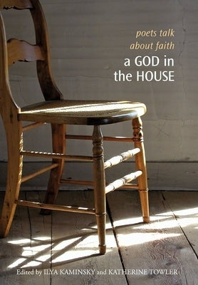 A God in the House: Poets Talk About Faith by Kaminsky, Ilya