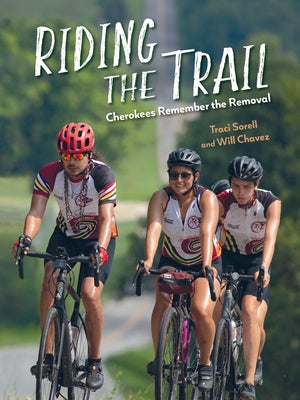 Riding the Trail: Cherokees Remember the Removal by Sorell, Traci