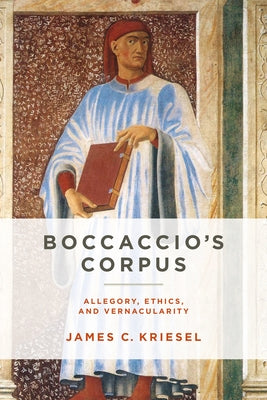 Boccaccio's Corpus: Allegory, Ethics, and Vernacularity by Kriesel, James C.