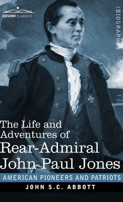 The Life and Adventures of Rear-Admiral John Paul Jones: Commonly called Paul Jones by Abbott, John S. C.