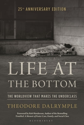 Life at the Bottom: The Worldview That Makes the Underclass 25th Anniversary Edition by Dalrymple, Theodore