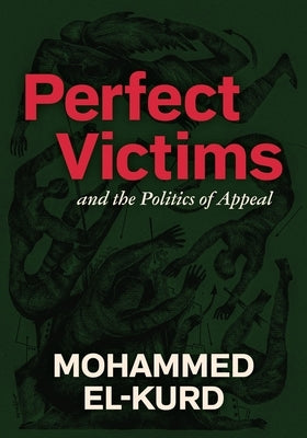 Perfect Victims: And the Politics of Appeal by El-Kurd, Mohammed