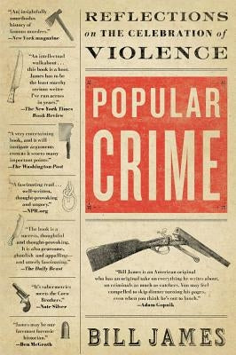 Popular Crime: Reflections on the Celebration of Violence by James, Bill
