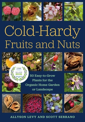 Cold-Hardy Fruits and Nuts: 50 Easy-To-Grow Plants for the Organic Home Garden or Landscape by Levy, Allyson