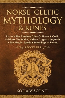 Norse, Celtic Mythology & Runes: Explore The Timeless Tales Of Norse & Celtic Folklore, The Myths, History, Sagas & Legends + The Magic, Spells & Mean by Visconti, Sofia
