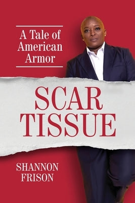Scar Tissue: A Tale of American Armor by Frison, Shannon