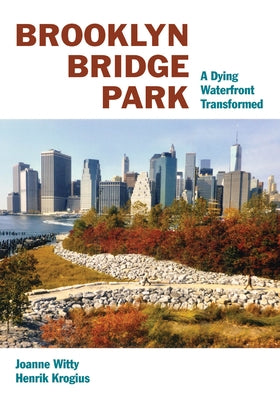 Brooklyn Bridge Park: A Dying Waterfront Transformed by Witty, Joanne