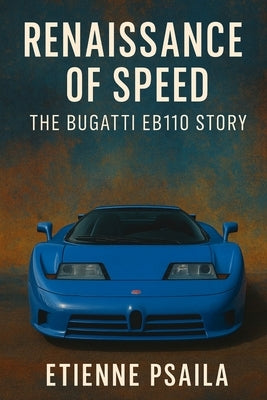 Renaissance of Speed: The Bugatti EB110 Story by Psaila, Etienne