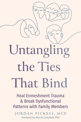 Untangling the Ties That Bind: Heal Enmeshment Trauma and Break Dysfunctional Patterns with Family Members by Pickell, Jordan