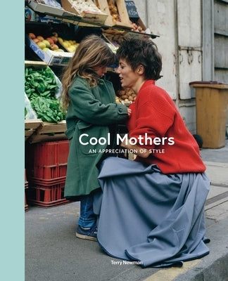 Cool Mothers: An Appreciation of Style by Newman, Terry