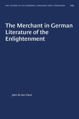The Merchant in German Literature of the Enlightenment by Cleve, John W. Van