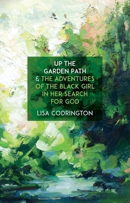 Up the Garden Path & the Adventures of the Black Girl in Her Search for God by Codrington, Lisa