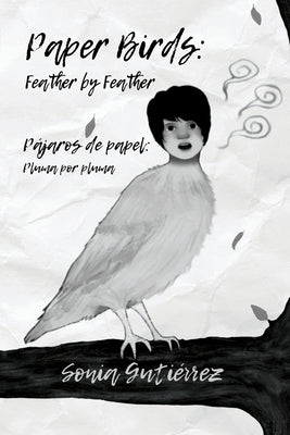 Paper Birds: Feather by Feather / P疔aros de papel: Pluma por pluma by Gutiérrez, Sonia