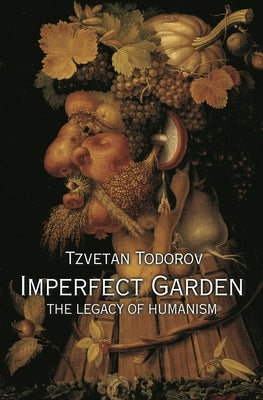 Imperfect Garden: The Legacy of Humanism by Todorov, Tzvetan