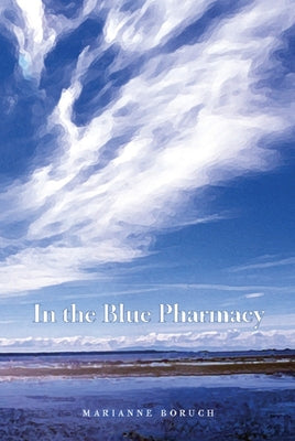 In the Blue Pharmacy: Essays on Poetry and Other Transformations by Boruch, Marianne