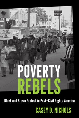 Poverty Rebels: Black and Brown Protest in Post-Civil Rights America by Nichols, Casey D.