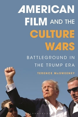 American Film and the Culture Wars: Battleground in the Trump Era by McSweeney, Terence