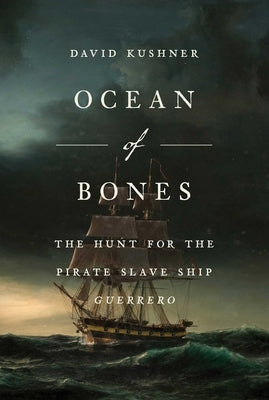 Ocean of Bones: The Hunt for the Pirate Slave Ship Guerrero by Kushner, David