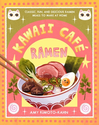 Kawaii Caf? Ramen: Classic, Fun, and Delicious Ramen Meals to Make at Home by Kimoto-Kahn, Amy