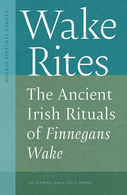 Wake Rites: The Ancient Irish Rituals of Finnegans Wake by Gibson, George Cinclair