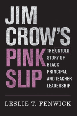 Jim Crow's Pink Slip: The Untold Story of Black Principal and Teacher Leadership by Fenwick, Leslie T.