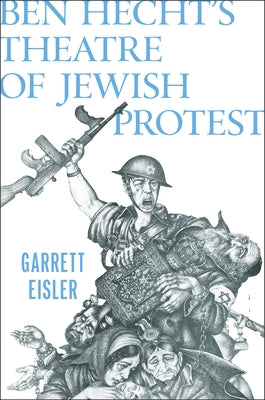 Ben Hecht's Theatre of Jewish Protest by Eisler, Garrett