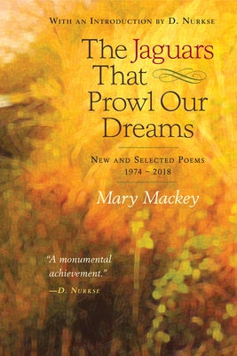 The Jaguars That Prowl Our Dreams: New and Selected Poems 19: New and Selected Poems 1974 to 2018 by Mackey, Mary