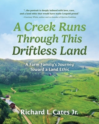 A Creek Runs Through This Driftless Land: A Farm Family's Journey Toward a Land Ethic by Cates, Richard