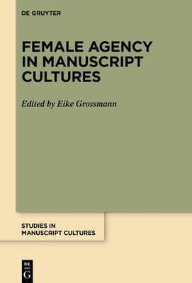 Female Agency in Manuscript Cultures by Grossmann, Eike