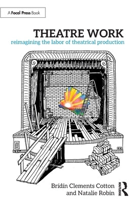 Theatre Work: Reimagining the Labor of Theatrical Production by Clements Cotton, Brídín