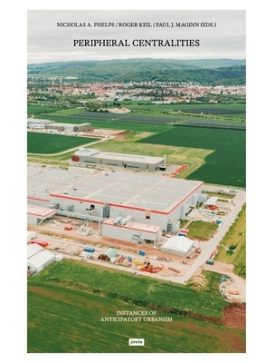 Peripheral Centralities: Instances of Anticipatory Urbanism by Phelps, Nicholas a.