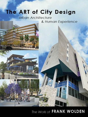 The Art of City Design: Urban Architecture and Human Experience by Wolden, Frank