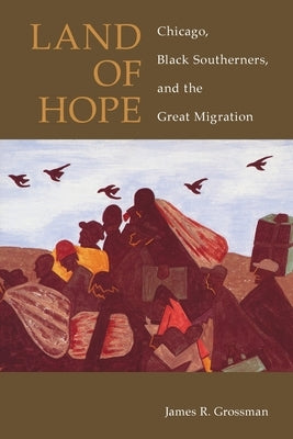 Land of Hope: Chicago, Black Southerners, and the Great Migration by Grossman, James R.