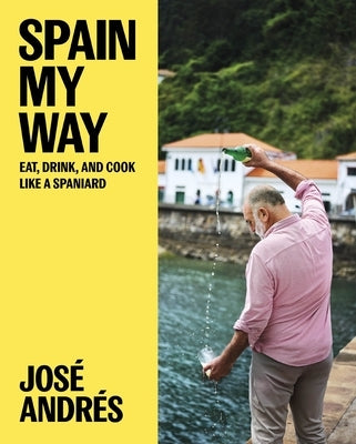 Spain My Way: Eat, Drink, and Cook Like a Spaniard by Andrés, José