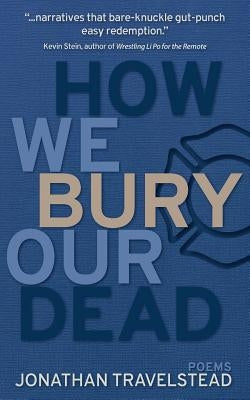 How We Bury Our Dead by Travelstead, Jonathan