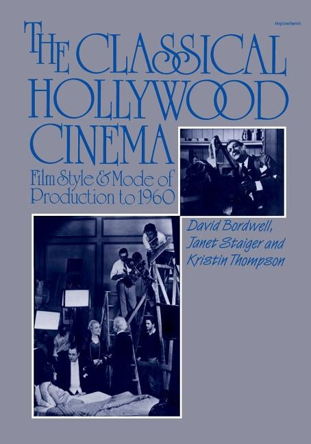The Classical Hollywood Cinema: Film Style and Mode of Production to 1960 by Bordwell, David