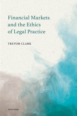 Financial Markets and the Ethics of Legal Practice by Clark, Trevor