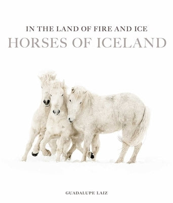 In the Land of Fire and Ice: Horses of Iceland by Laiz, Guadalupe