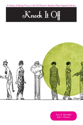 Knock It Off!: A History of Design Piracy in the Us Women's Ready-To-Wear Apparel Industry by Marcketti, Sara B.