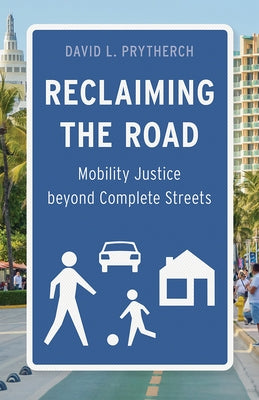 Reclaiming the Road: Mobility Justice Beyond Complete Streets by Prytherch, David L.